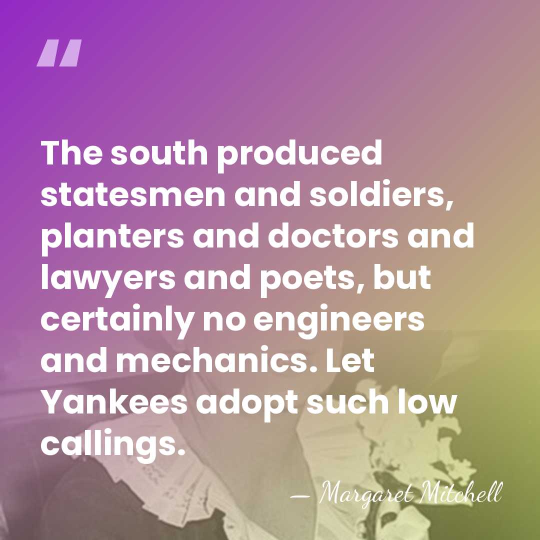 The south produced statesmen and soldiers, planters and doctors and lawyers and&hellip; - Margaret Mitchell