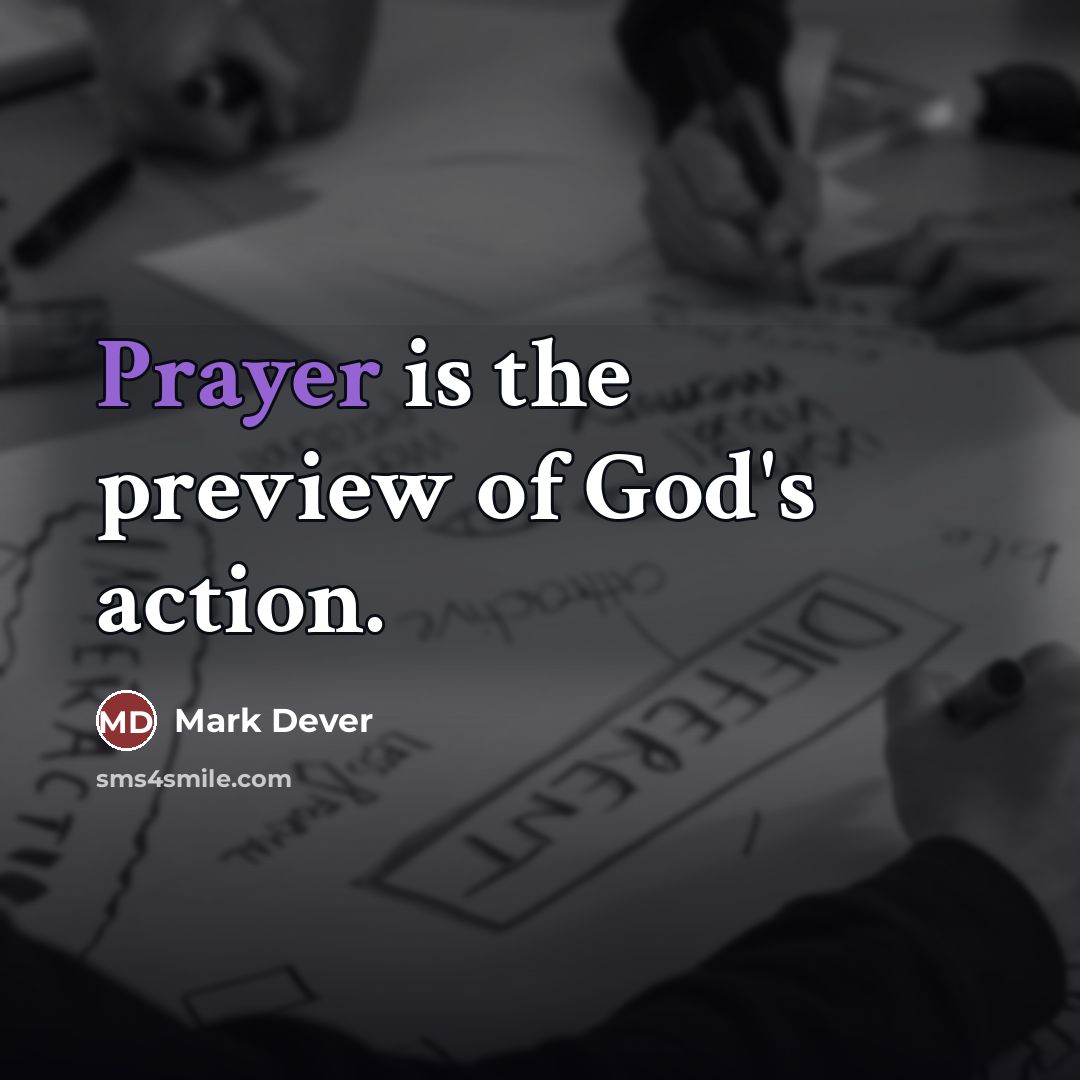 “Prayer is the preview of God's action.…” quote by Mark Dever