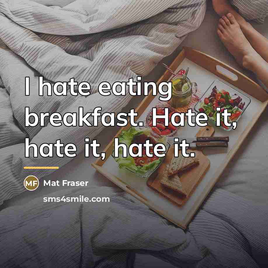 “I hate eating breakfast. Hate it, hate it, hate it.…” quote by Mat Fraser