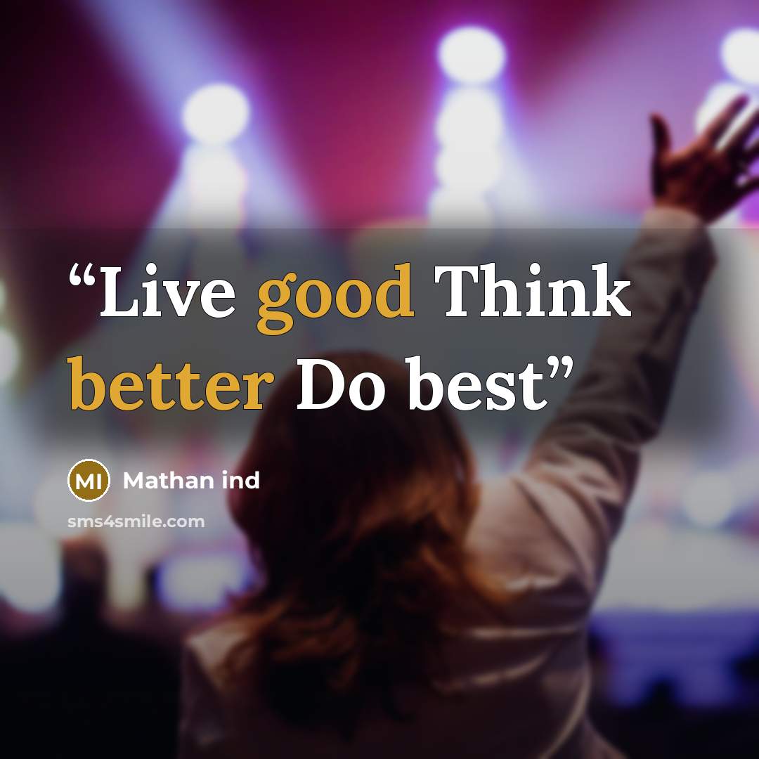 “Live good Think better Do best” quote by Mathan ind