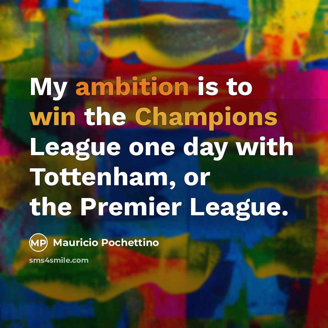 “My ambition is to win the Champions League one day…” quote by Mauricio Pochettino
