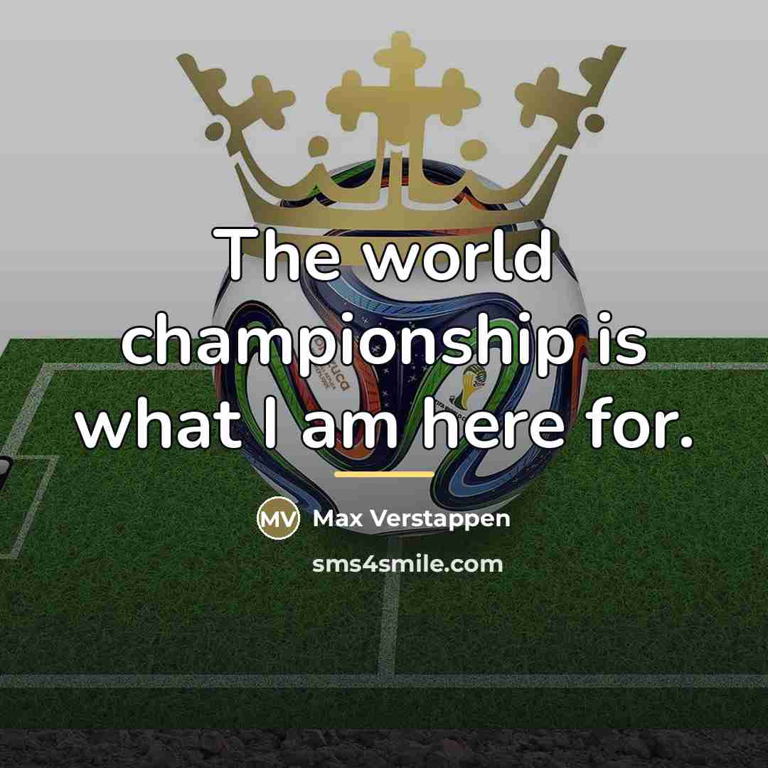 “The world championship is what I am here for.…” quote by Max Verstappen
