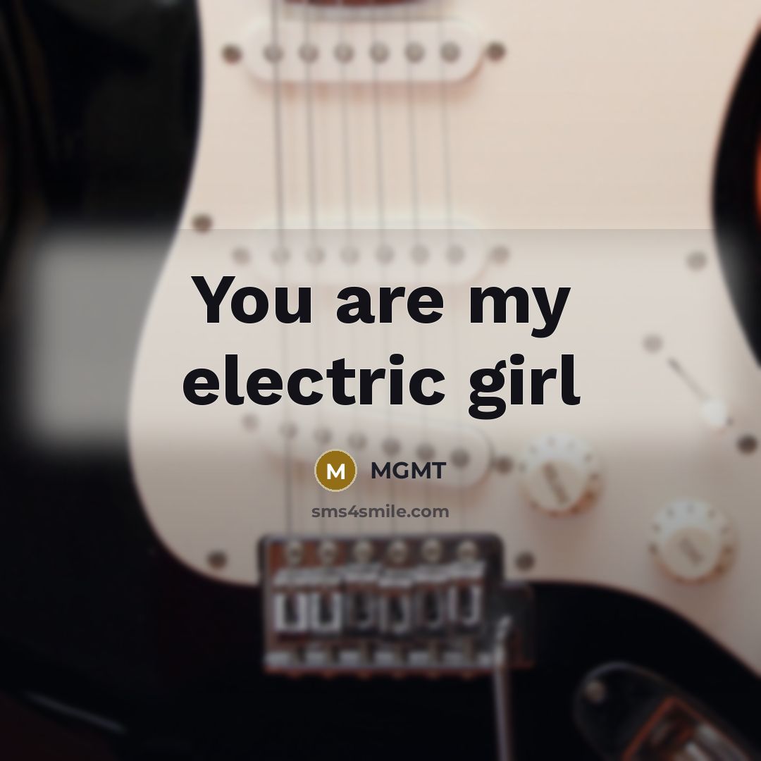 “You are my electric girl…” quote by MGMT