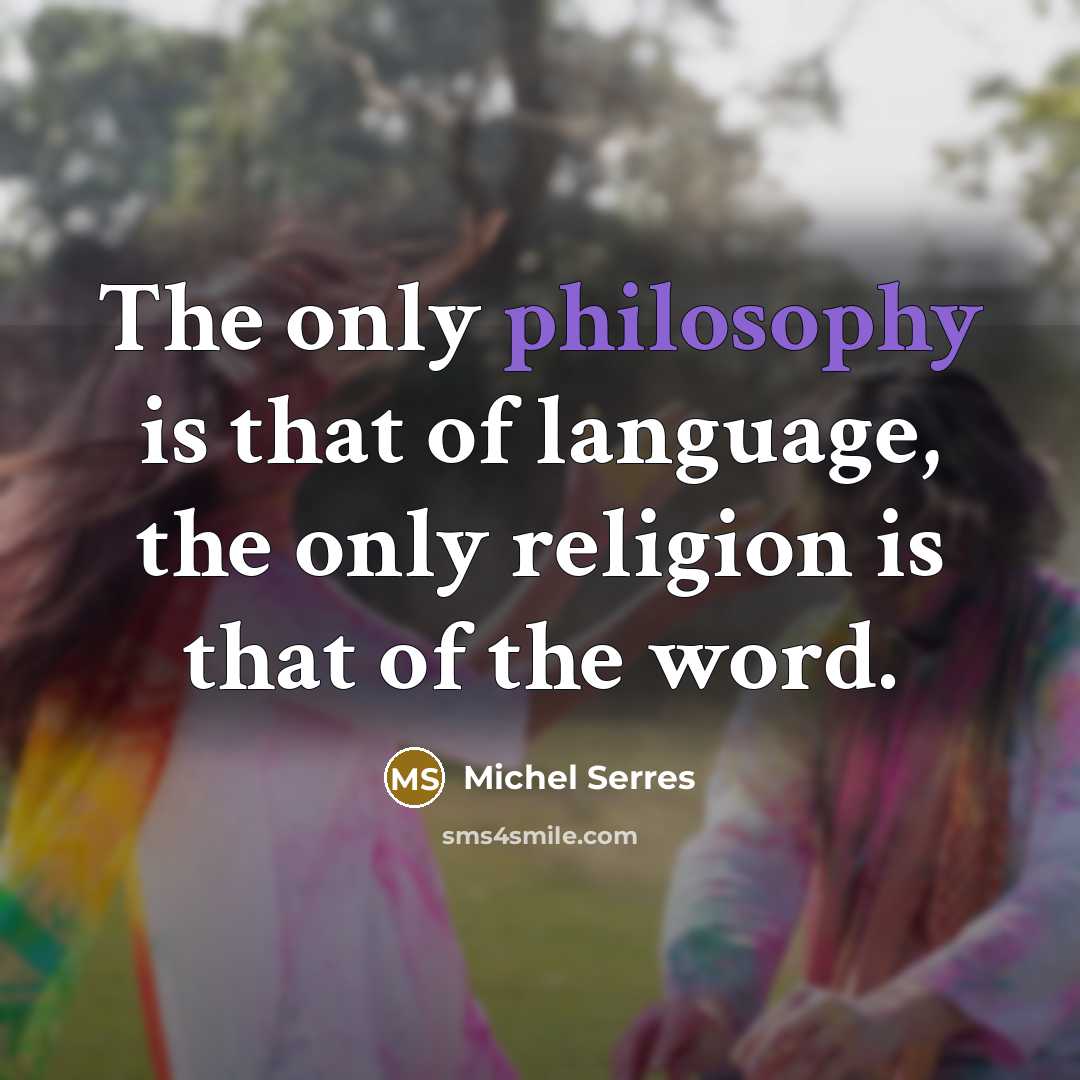 “The only philosophy is that of language, the only religion…” quote by Michel Serres