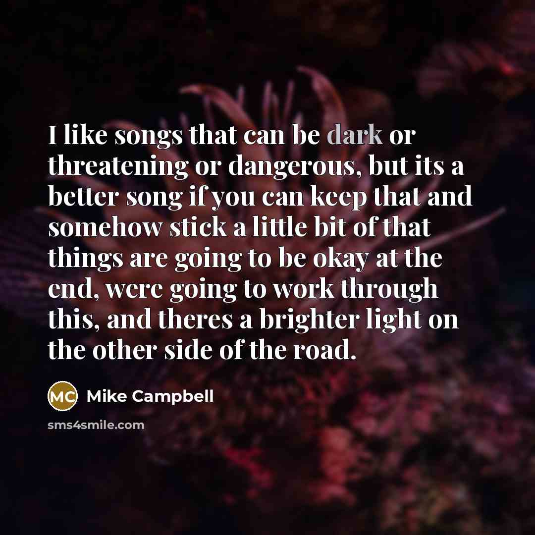 “I like songs that can be dark or threatening or…” quote by Mike Campbell