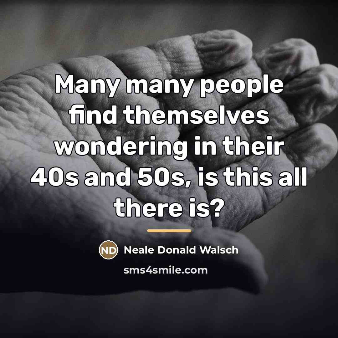 “Many many people find themselves wondering in their 40s and…” quote by Neale Donald Walsch