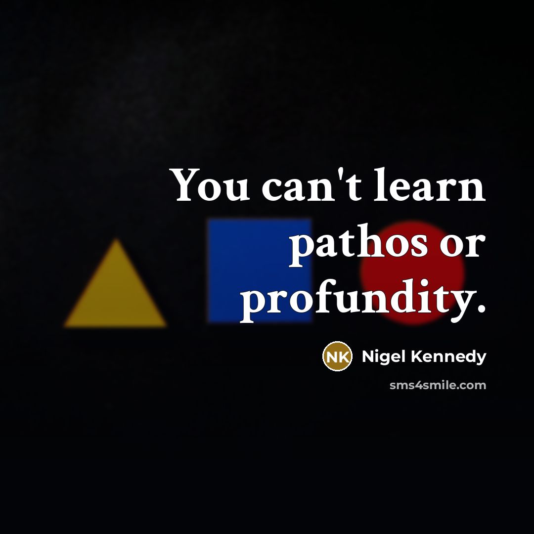 “You can't learn pathos or profundity.…” quote by Nigel Kennedy