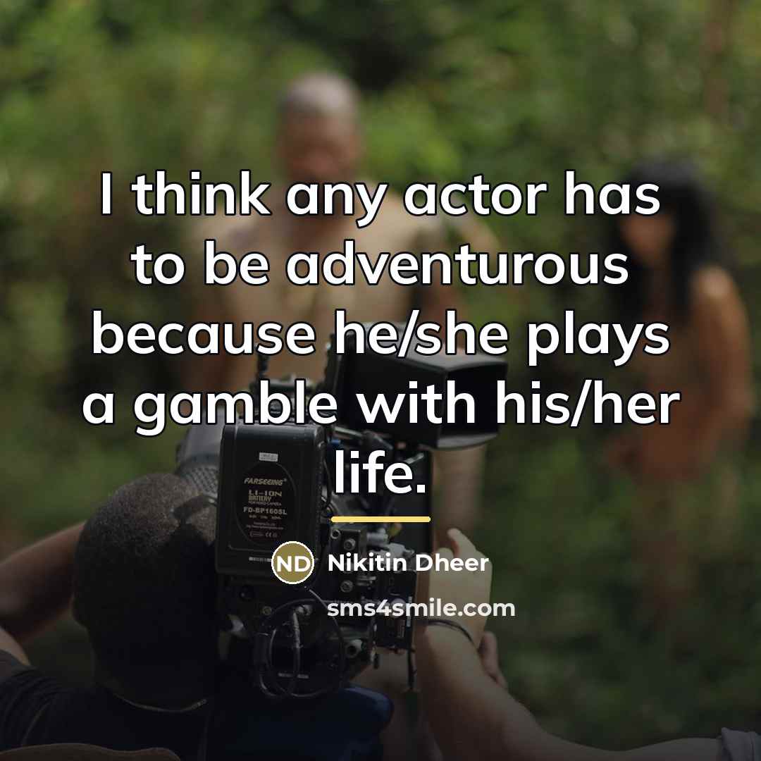 “I think any actor has to be adventurous because he/she…” quote by Nikitin Dheer
