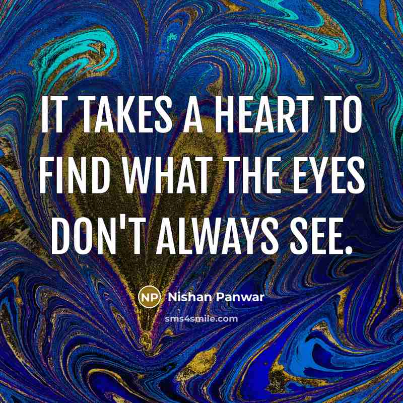 “It takes a heart to find what the eyes don't always see.” quote by Nishan Panwar