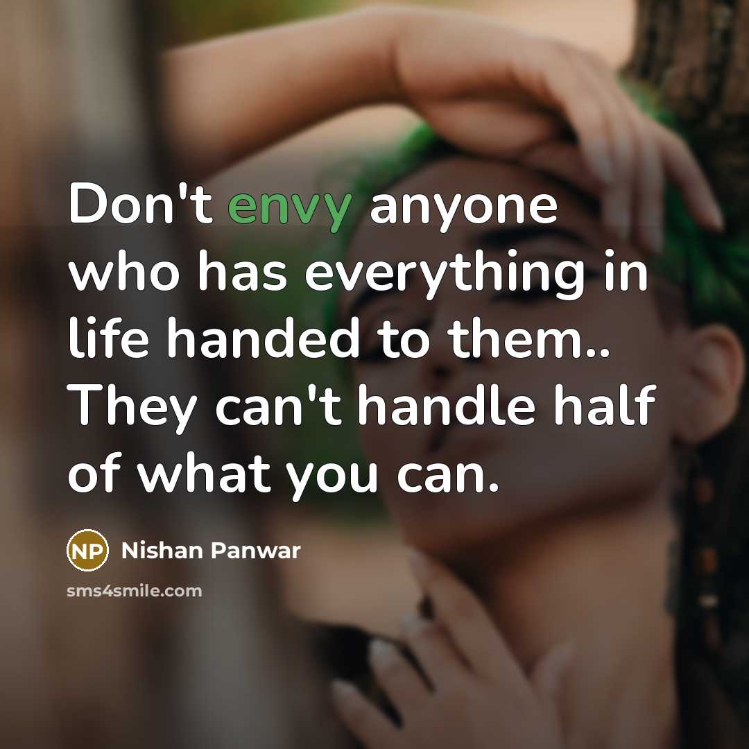 “Don't envy anyone who has everything in life handed to…” quote by Nishan Panwar