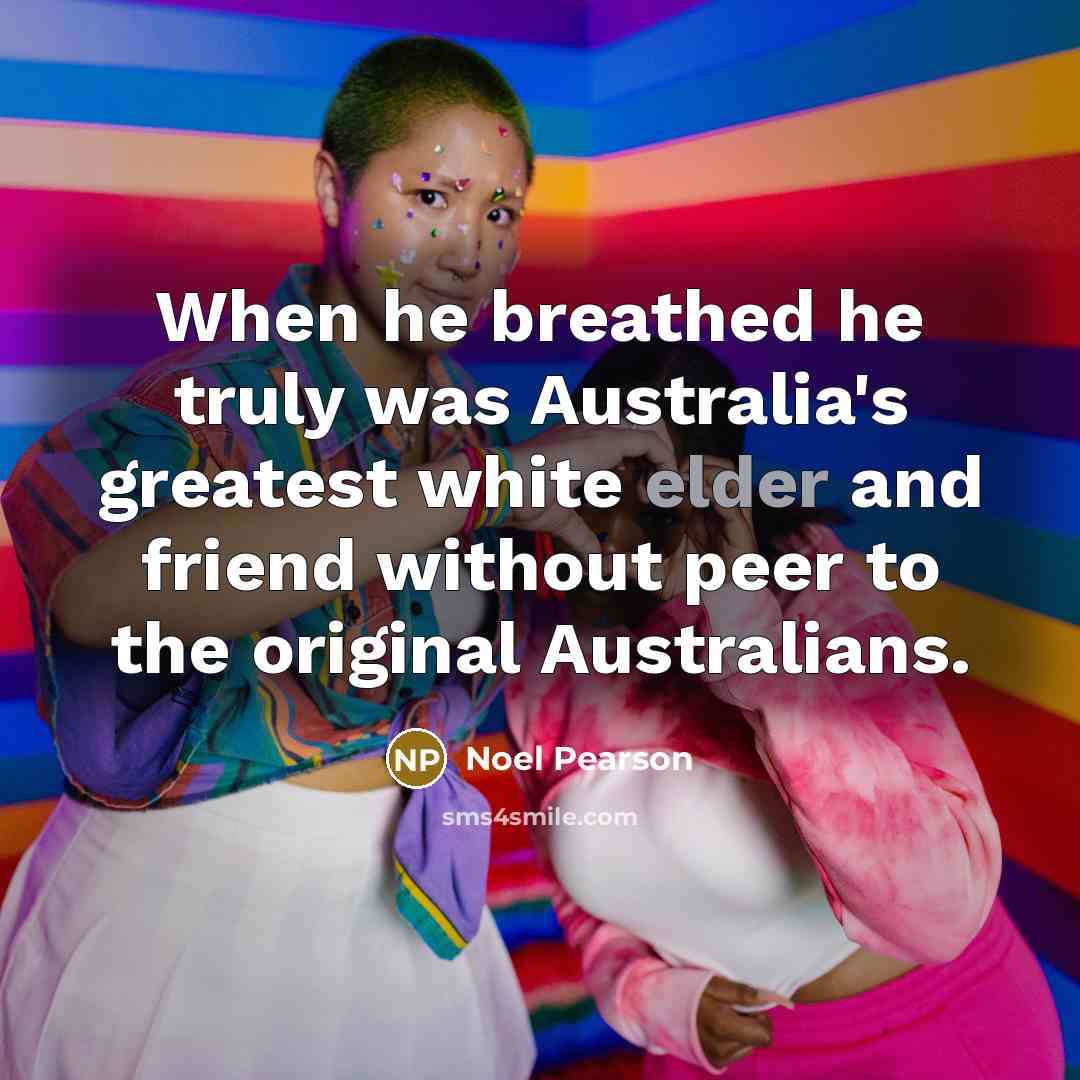 “When he breathed he truly was Australia's greatest white elder…” quote by Noel Pearson