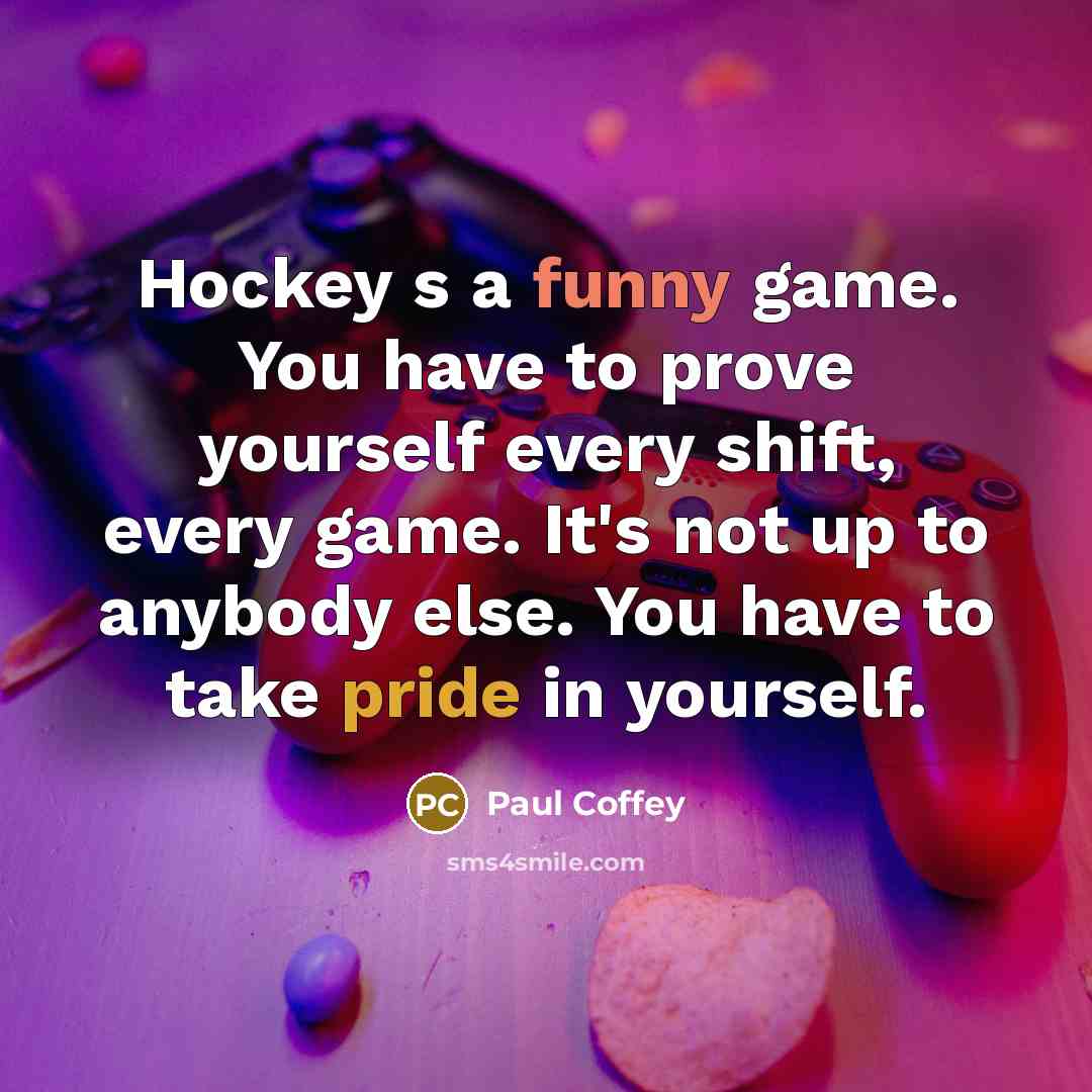 “Hockey s a funny game. You have to prove yourself…” quote by Paul Coffey