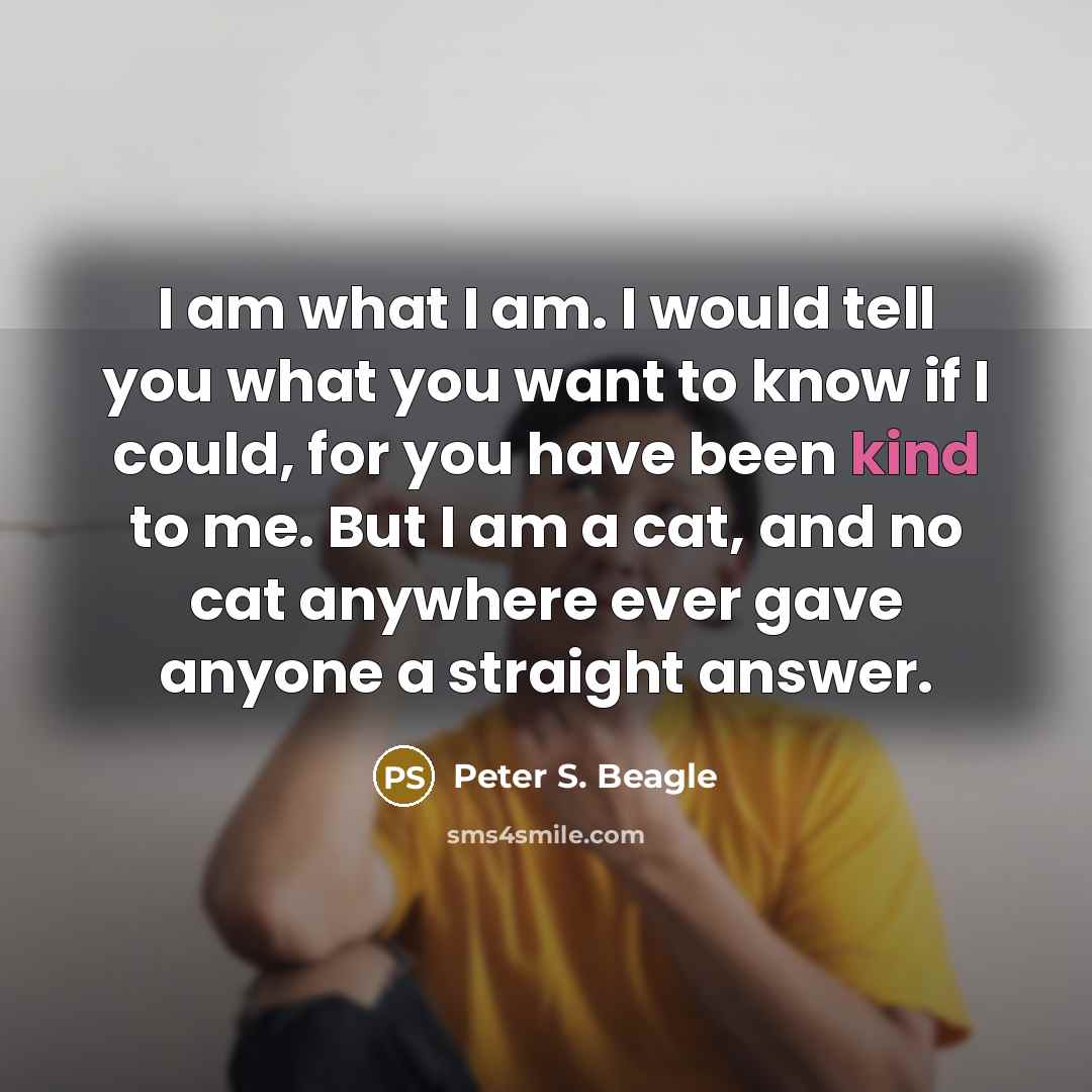 “I am what I am. I would tell you what…” quote by Peter S. Beagle