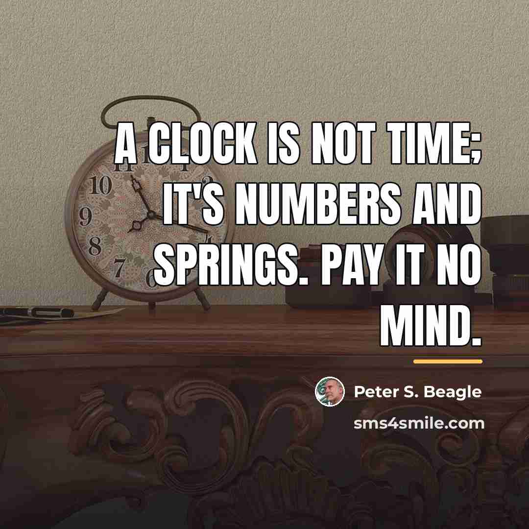 “A Clock is not time; it's numbers and springs. Pay…” quote by Peter S. Beagle