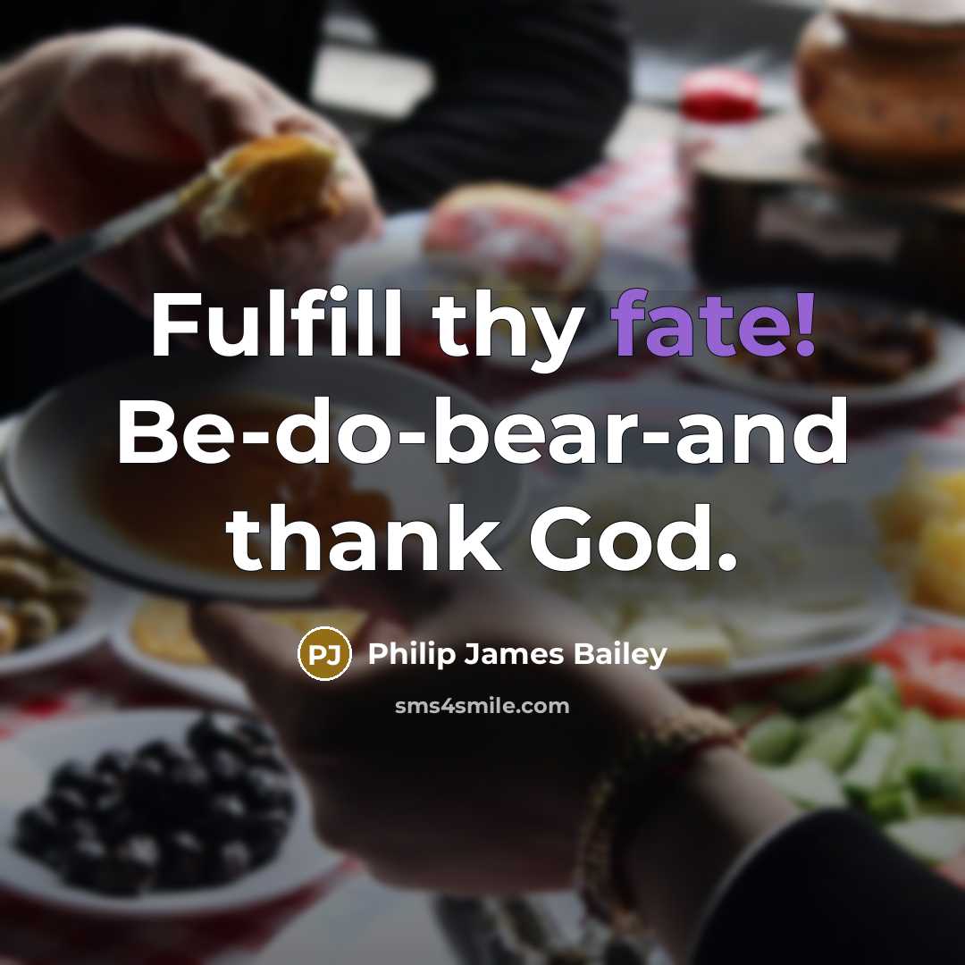 “Fulfill thy fate! Be-do-bear-and thank God.…” quote by Philip James Bailey