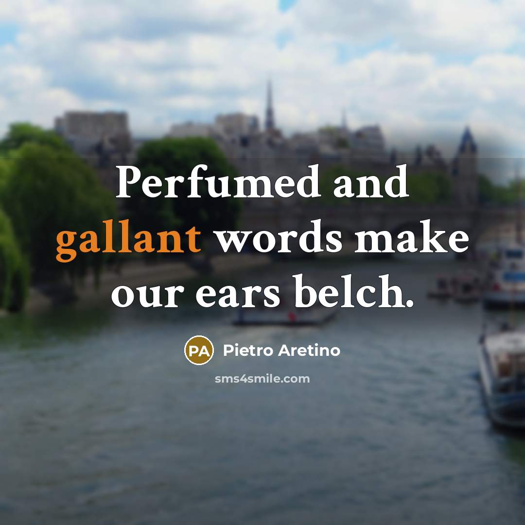 “Perfumed and gallant words make our ears belch.…” quote by Pietro Aretino