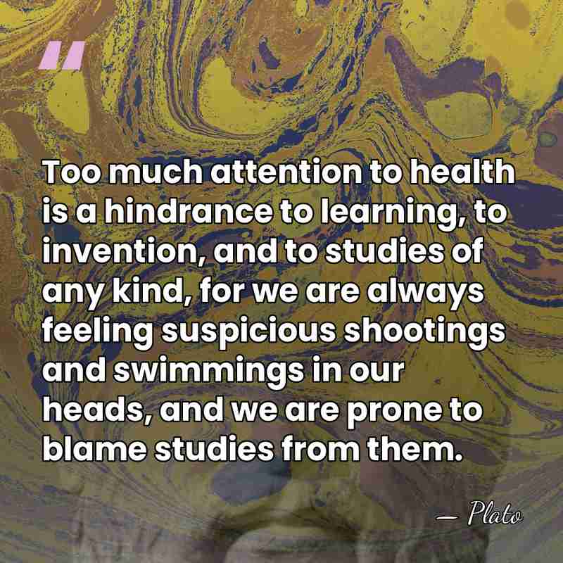 Too much attention to health is a hindrance to learning, to invention,&hellip; - Plato