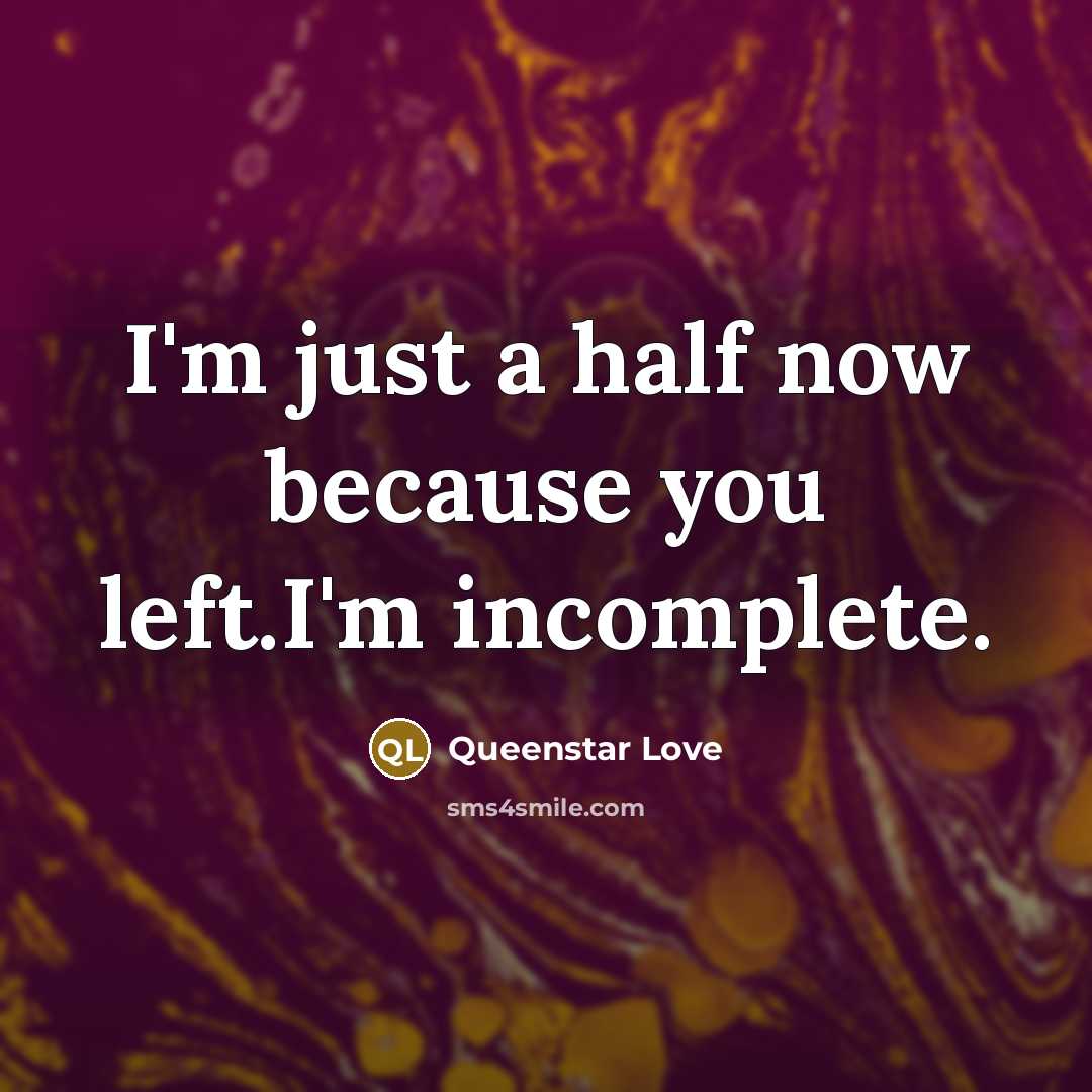 “I'm just a half now because you left.I'm incomplete.…” quote by Queenstar Love