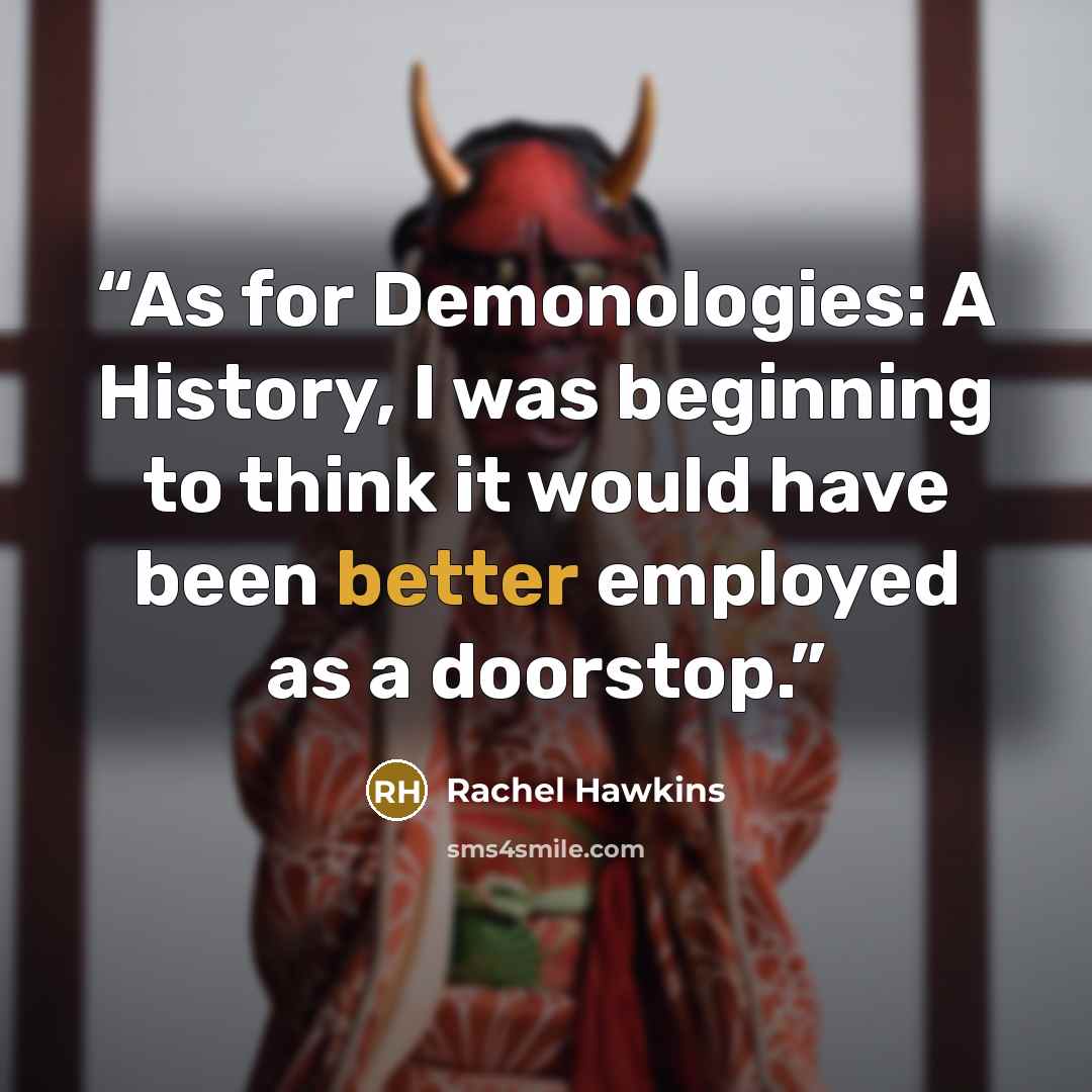 “As for Demonologies: A History, I was beginning to think it would have been better employed as a doorstop.” quote by Rachel Hawkins