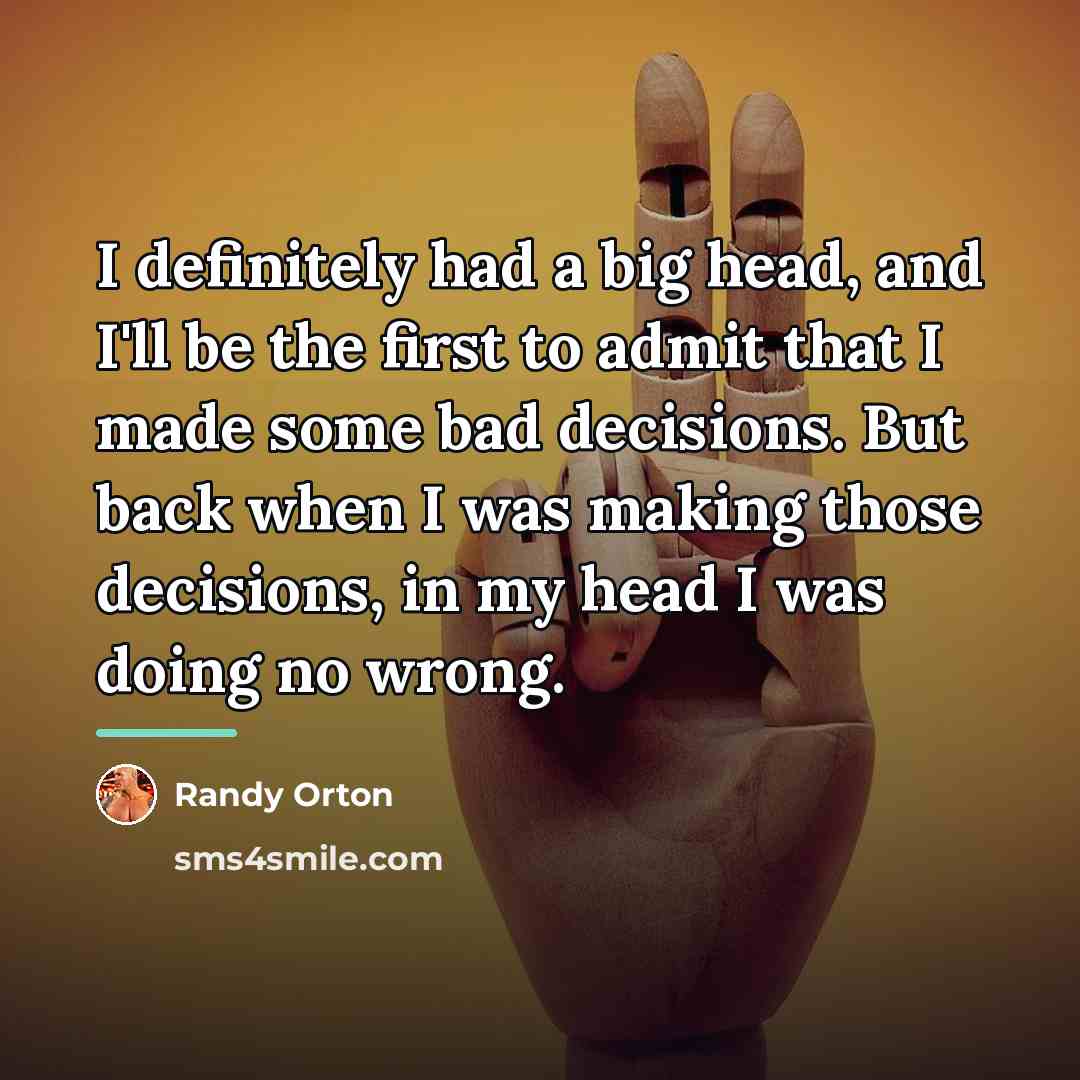 “I definitely had a big head, and I'll be the…” quote by Randy Orton