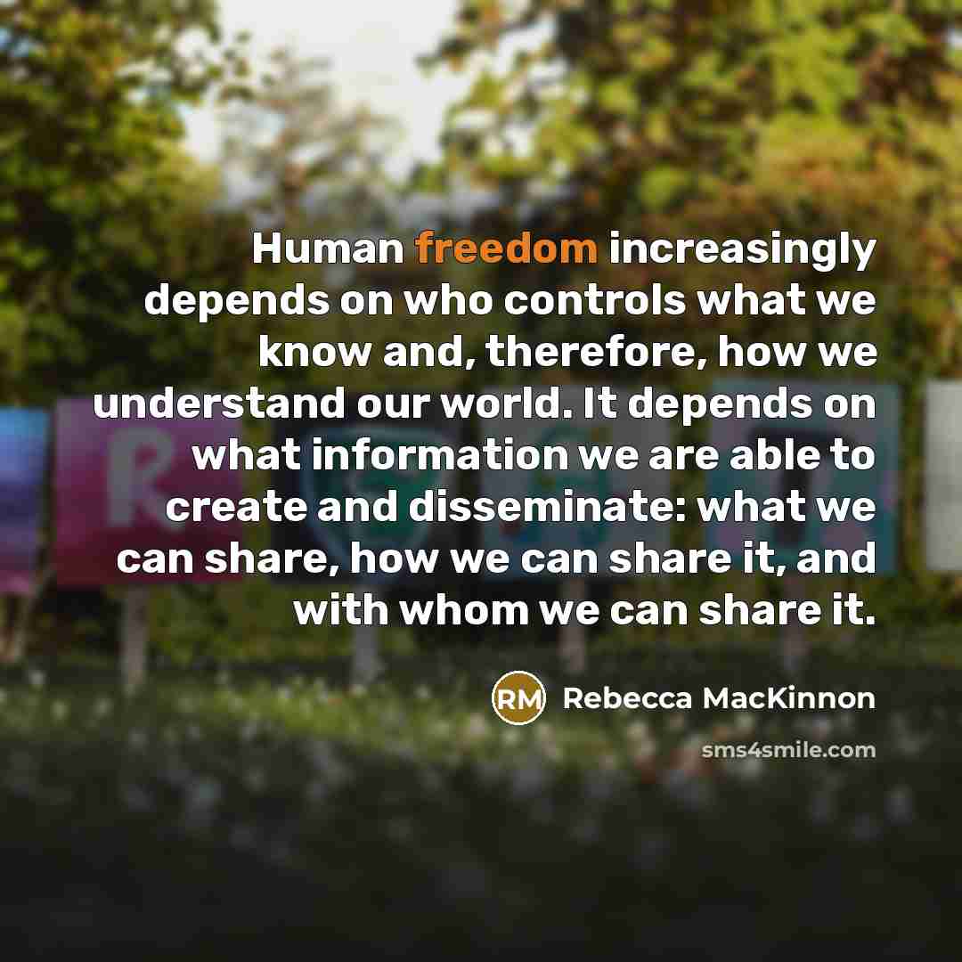 “Human freedom increasingly depends on who controls what we know…” quote by Rebecca MacKinnon