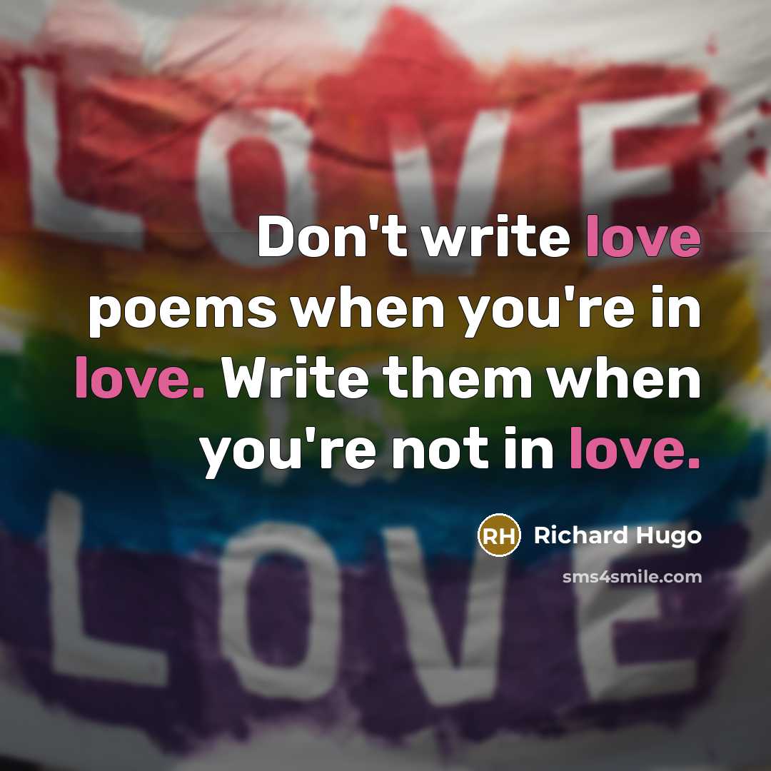 “Don't write love poems when you're in love. Write them…” quote by Richard Hugo