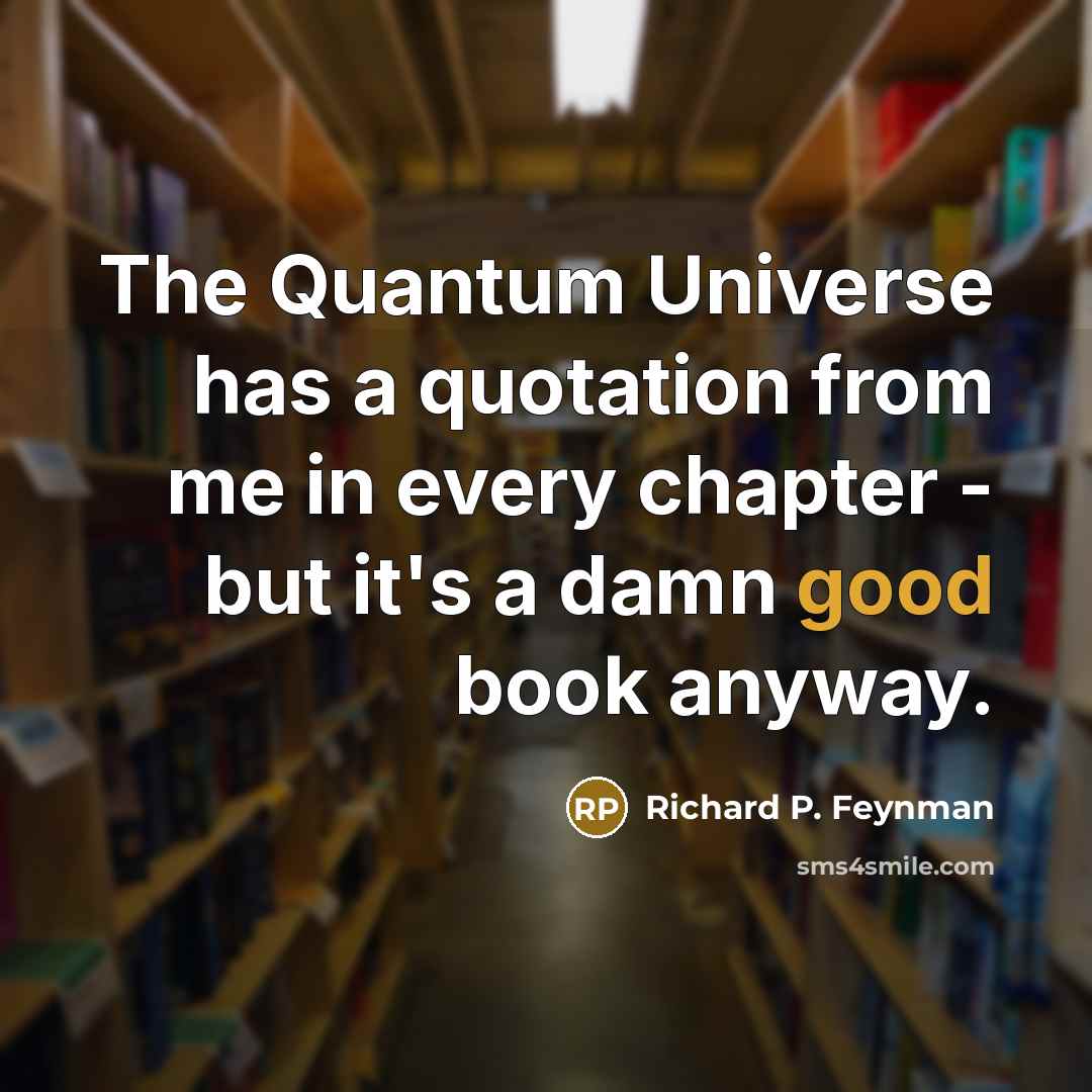 “The Quantum Universe has a quotation from me in every…” quote by Richard P. Feynman