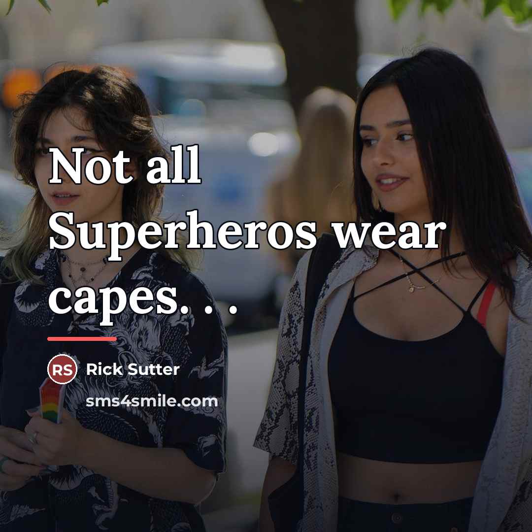 “Not all Superheros wear capes. . .…” quote by Rick Sutter