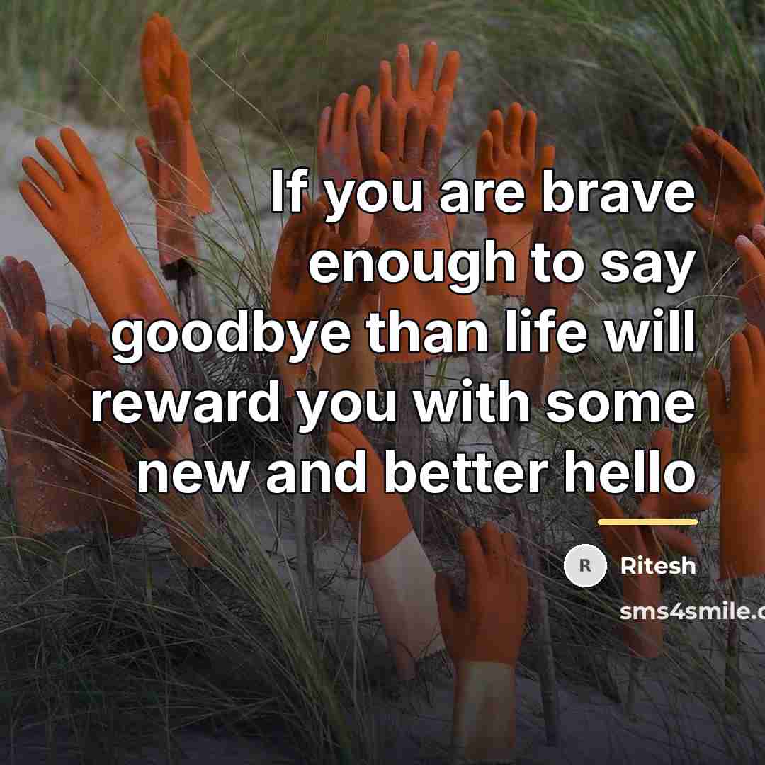 “If you are brave enough to say goodbye than life…” quote by Ritesh