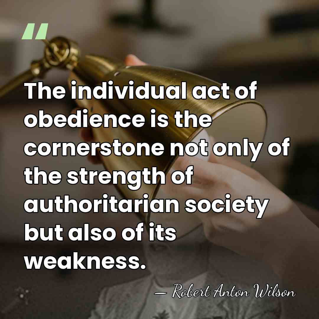 The individual act of obedience is the cornerstone not only of the&hellip; - Robert Anton Wilson