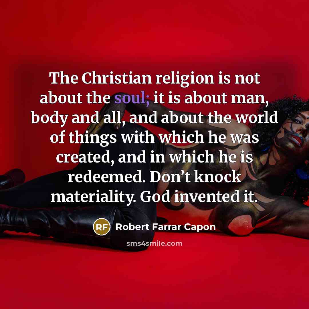 “The Christian religion is not about the soul; it is…” quote by Robert Farrar Capon