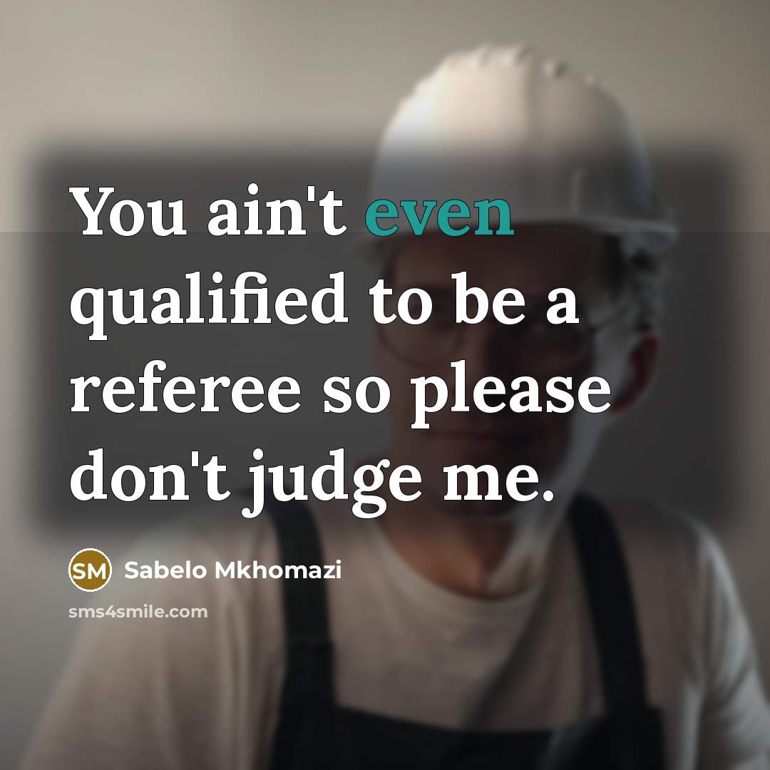 “You ain't even qualified to be a referee so please…” quote by Sabelo Mkhomazi