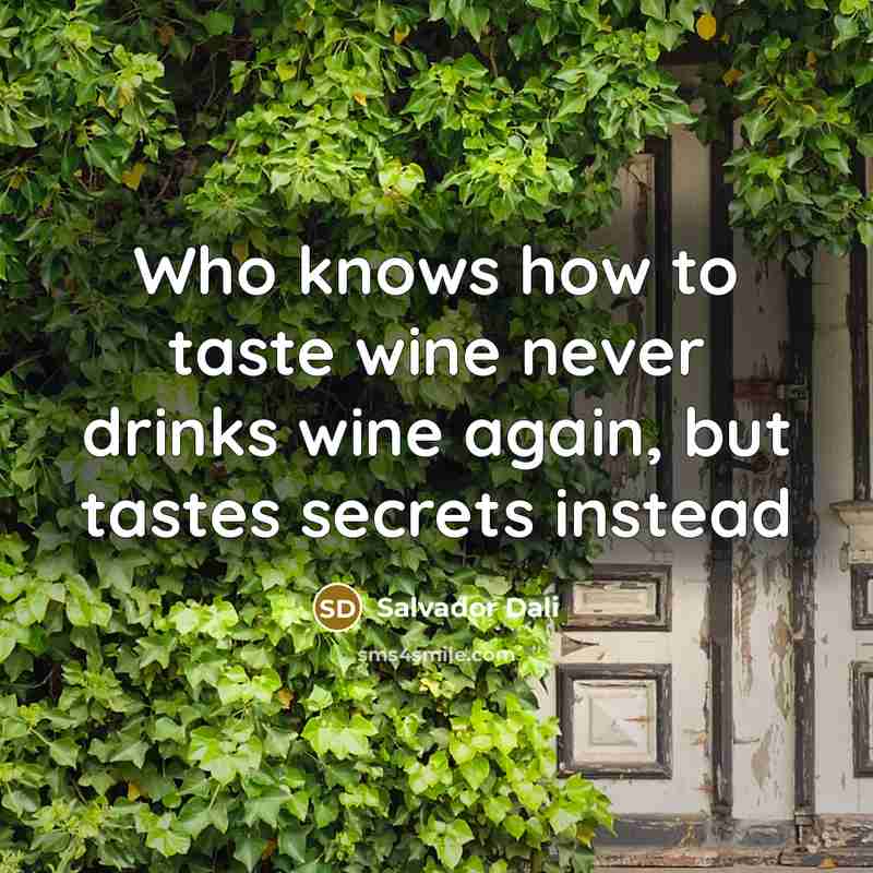 “Who knows how to taste wine never drinks wine again,…” quote by Salvador Dali