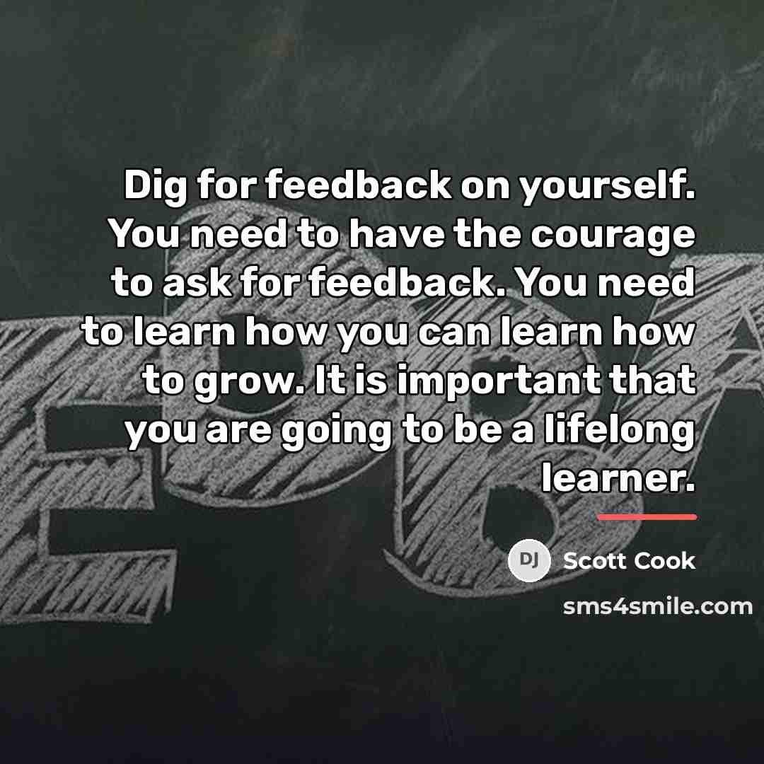 “Dig for feedback on yourself. You need to have the…” quote by Scott Cook