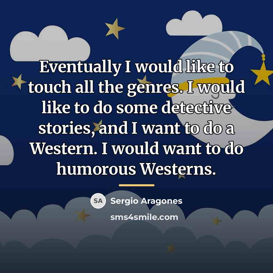 “Eventually I would like to touch all the genres. I…” quote by Sergio Aragones