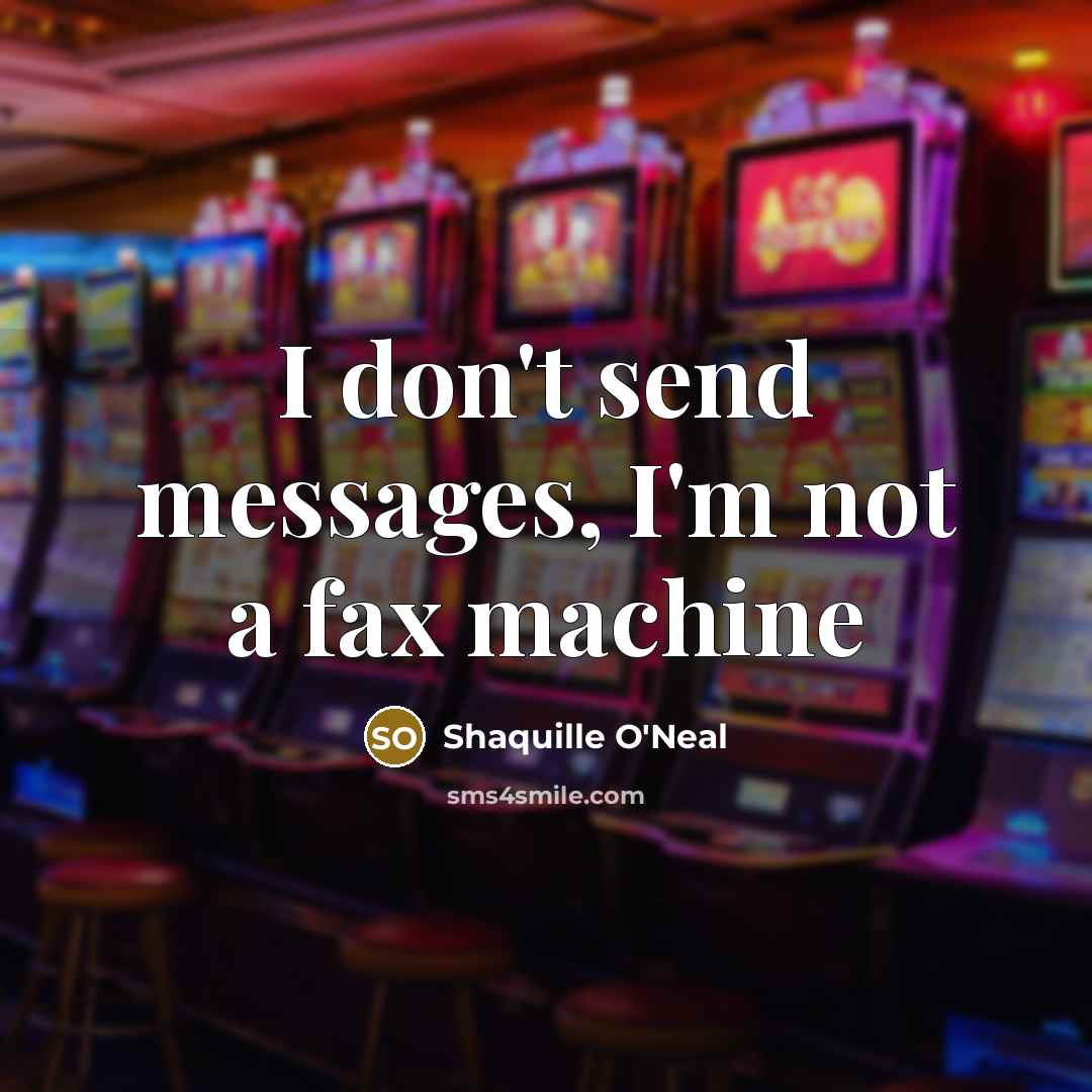 “I don't send messages, I'm not a fax machine…” quote by Shaquille O'Neal