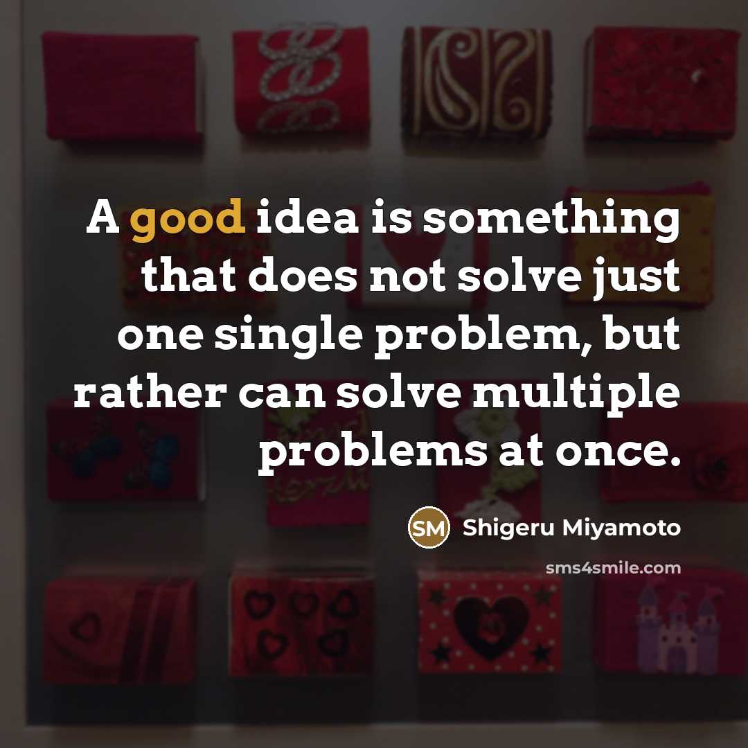 “A good idea is something that does not solve just…” quote by Shigeru Miyamoto