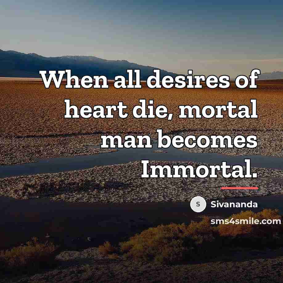 “When all desires of heart die, mortal man becomes Immortal.…” quote by Sivananda