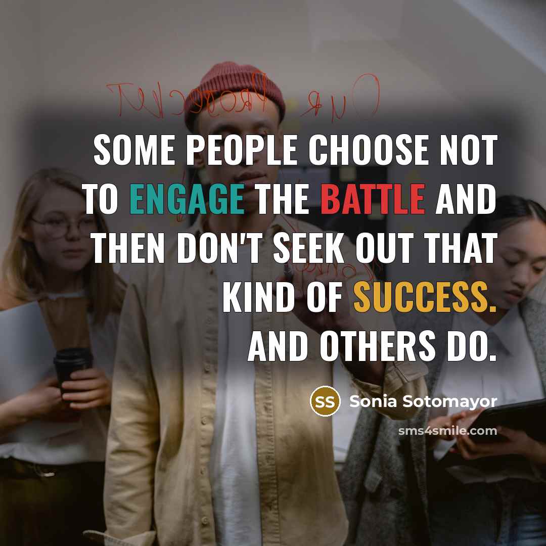 “Some people choose not to engage the battle and then…” quote by Sonia Sotomayor