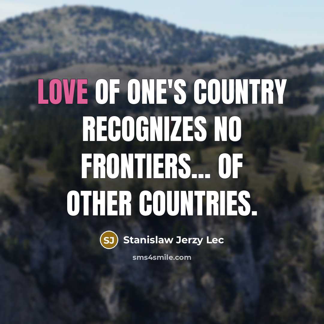“Love of one's country recognizes no frontiers... of other countries.…” quote by Stanislaw Jerzy Lec