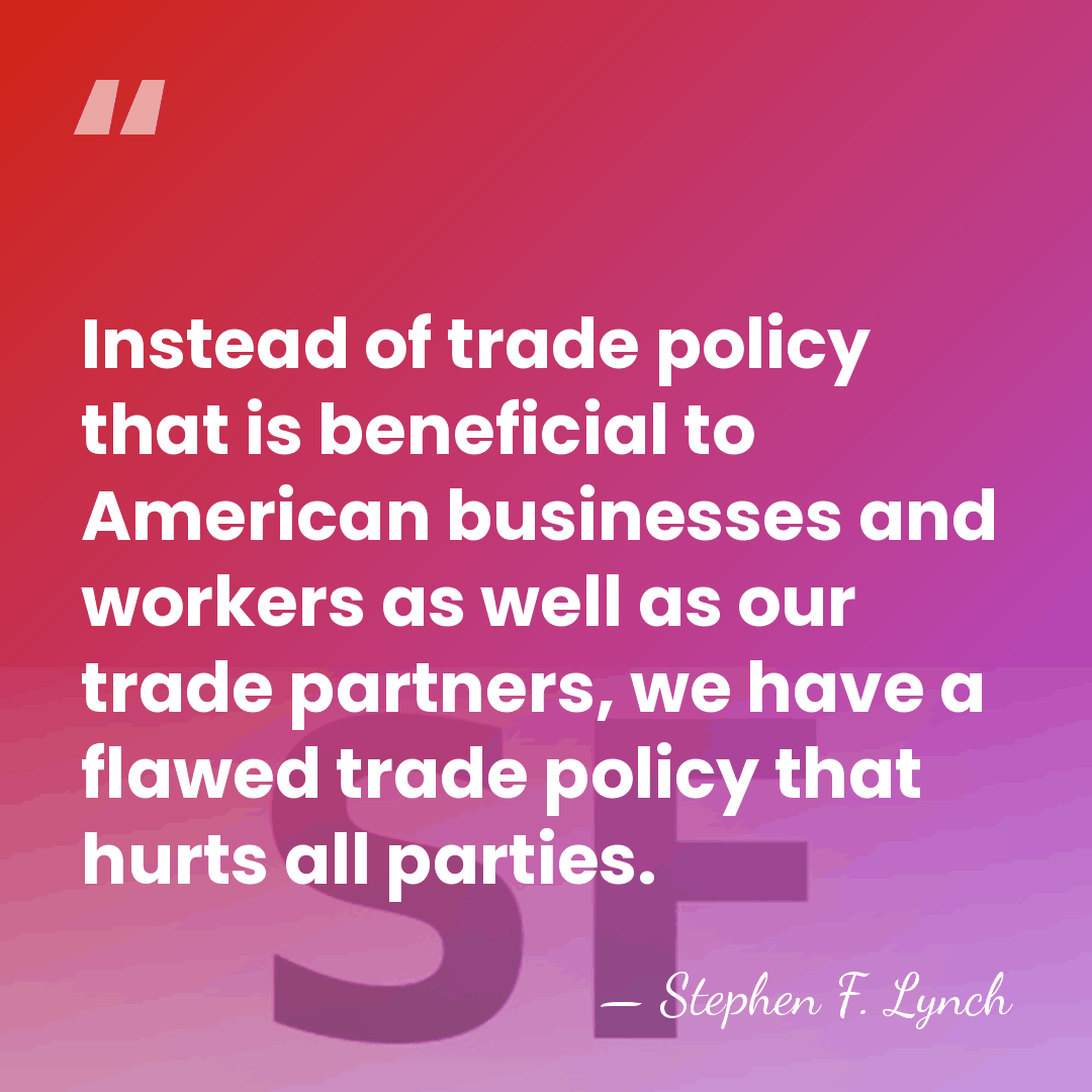 Instead of trade policy that is beneficial to American businesses and workers&hellip; - Stephen F. Lynch