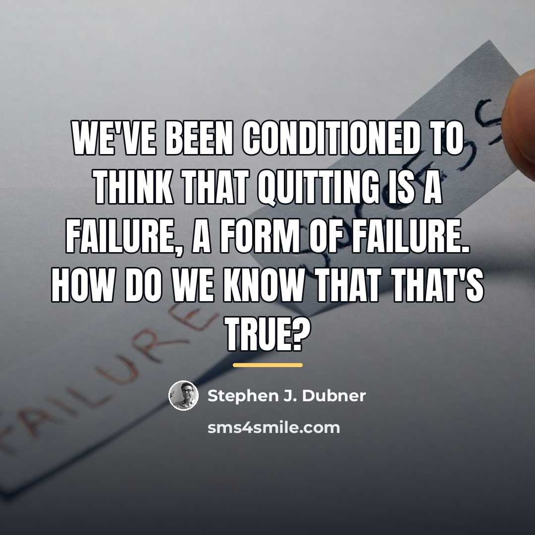 “We've been conditioned to think that quitting is a failure,…” quote by Stephen J. Dubner