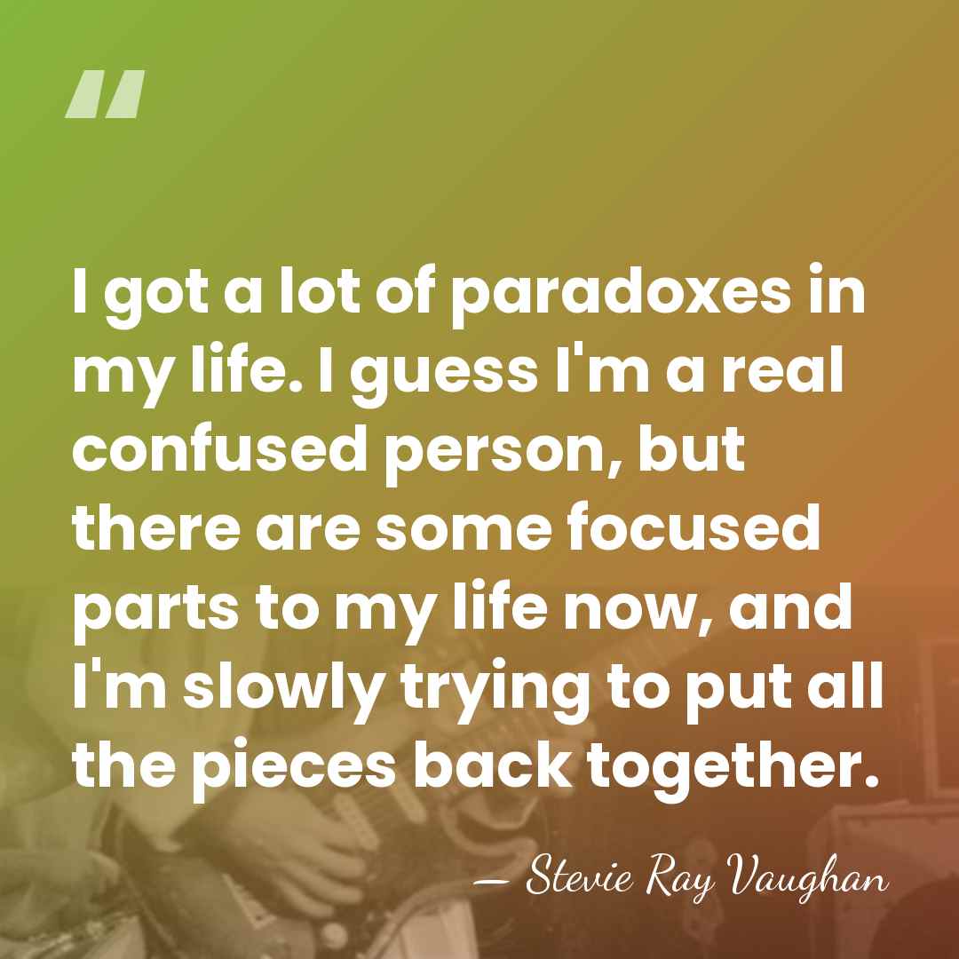 I got a lot of paradoxes in my life. I guess I'm&hellip; - Stevie Ray Vaughan