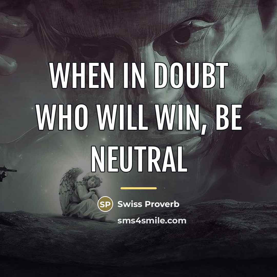 “When in doubt who will win, be neutral…” quote by Swiss Proverb