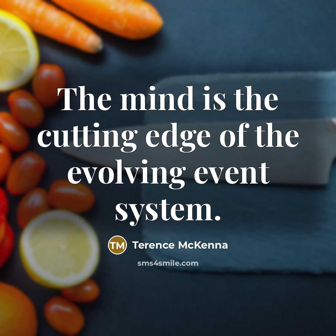 “The mind is the cutting edge of the evolving event…” quote by Terence McKenna