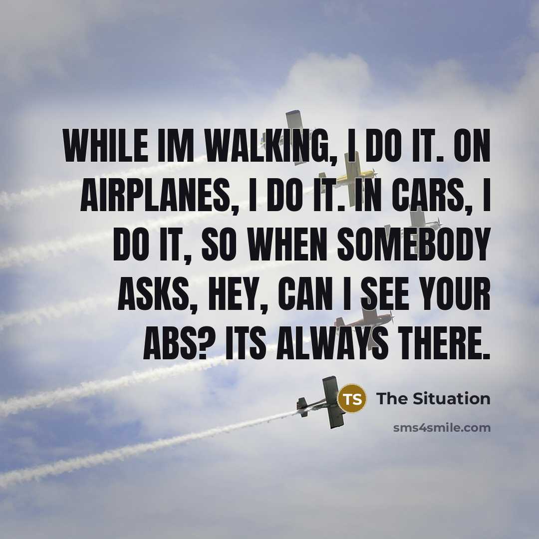 “While Im walking, I do it. On airplanes, I do…” quote by The Situation