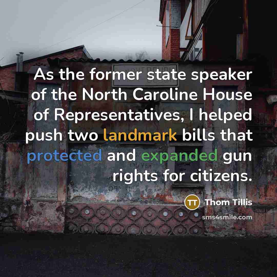 “As the former state speaker of the North Caroline House of Representatives, I helped push two landmark bills that protected and expanded gun rights for citizens.” quote by Thom Tillis