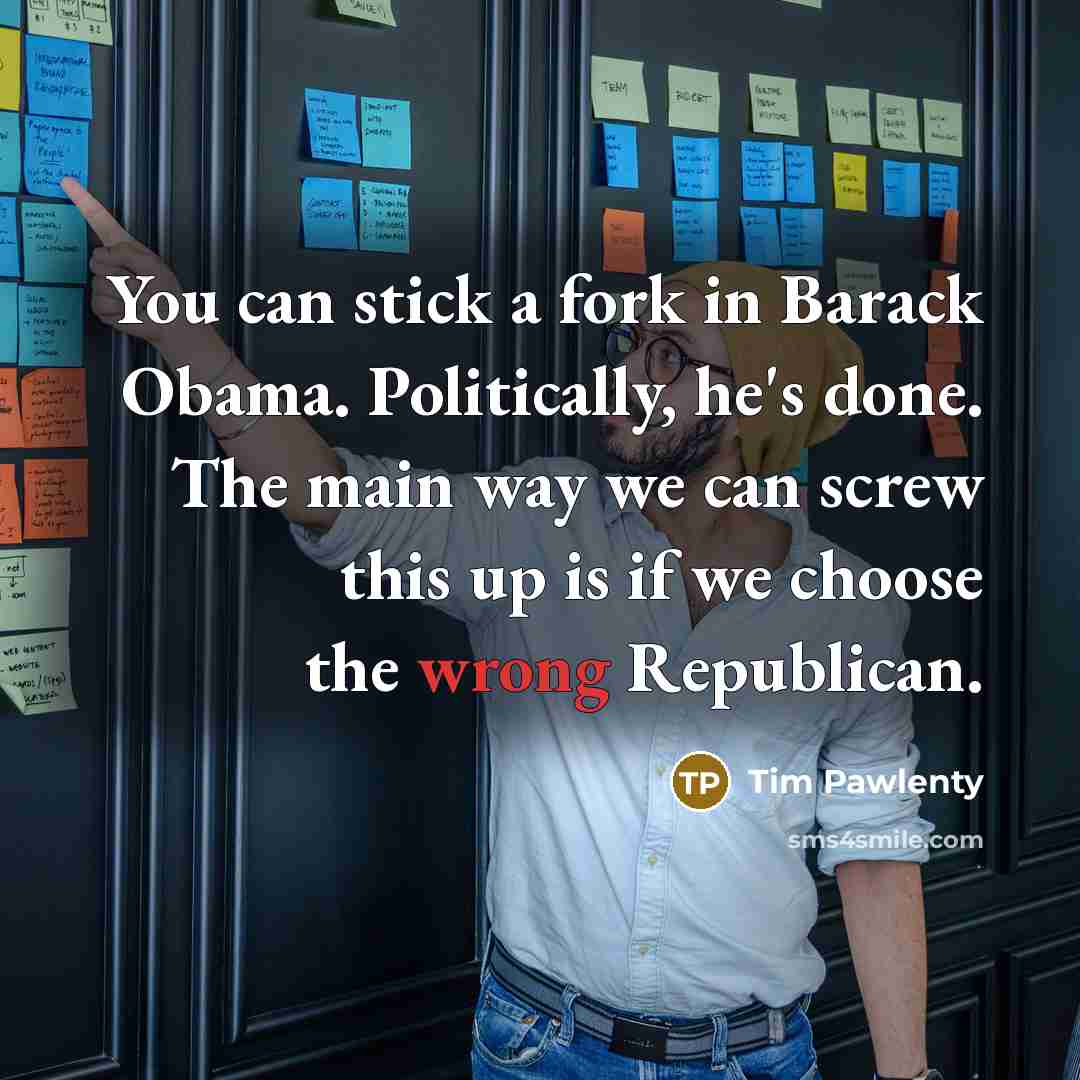 “You can stick a fork in Barack Obama. Politically, he's…” quote by Tim Pawlenty