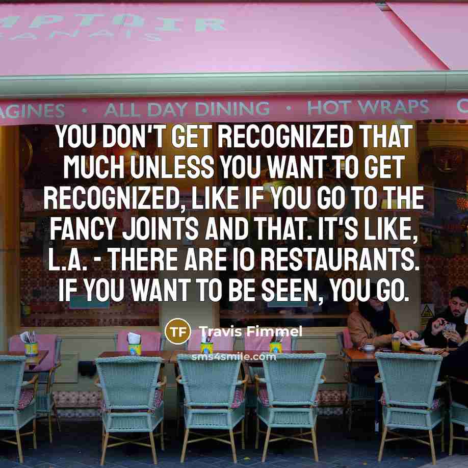 “You don't get recognized that much unless you want to…” quote by Travis Fimmel