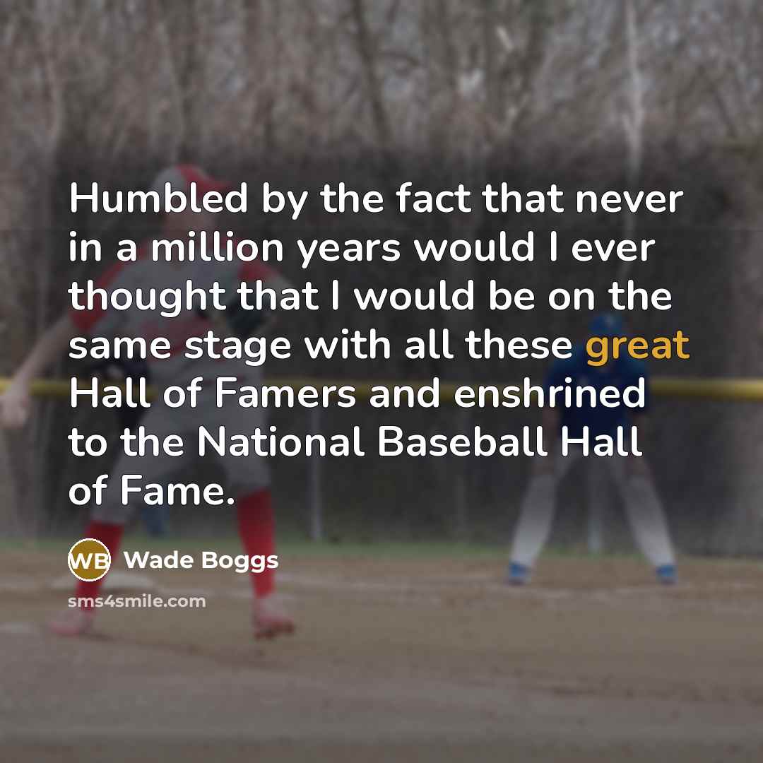 “Humbled by the fact that never in a million years…” quote by Wade Boggs